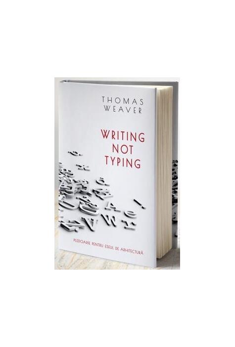 Copertă produs Writing not typing. Pledoarie pentru eseul de arhitectură (ediției bilingvă rom&acirc;nă - engleză)