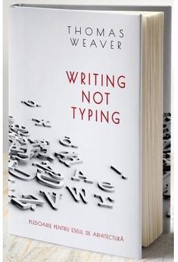 Copertă produs Writing not typing. Pledoarie pentru eseul de arhitectură (ediției bilingvă rom&acirc;nă - engleză)