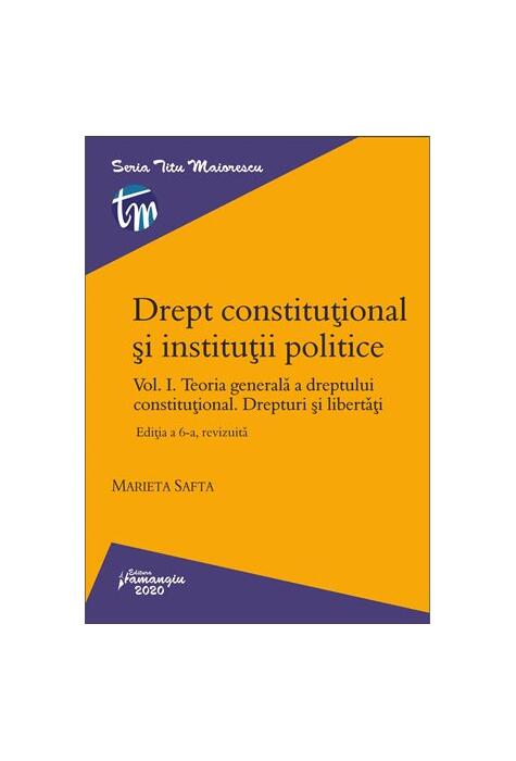Copertă produs Drept constituțional și instituții politice. Vol. I. Teoria generală a dreptului constituțional. Drepturi și libertăți. Ediția a 6-a, revizuită