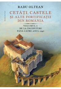 Copertă produs Cetăți, castele și alte fortificații din Rom&acirc;nia. De la &icirc;nceputuri p&acirc;nă către anul 1540 (Vol. 1)