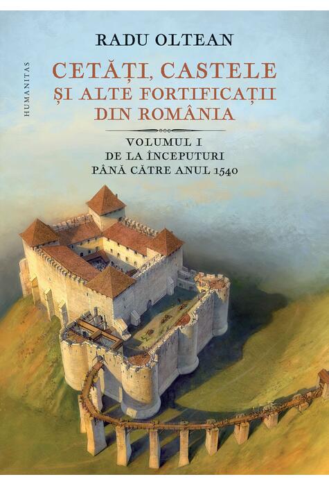 Copertă produs Cetăți, castele și alte fortificații din Rom&acirc;nia. De la &icirc;nceputuri p&acirc;nă către anul 1540 (Vol. 1)