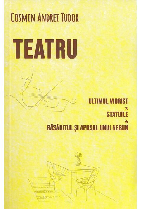 Copertă produs Teatru. Ultimul viorist, Statuile, Răsăritul și apusul unui nebun