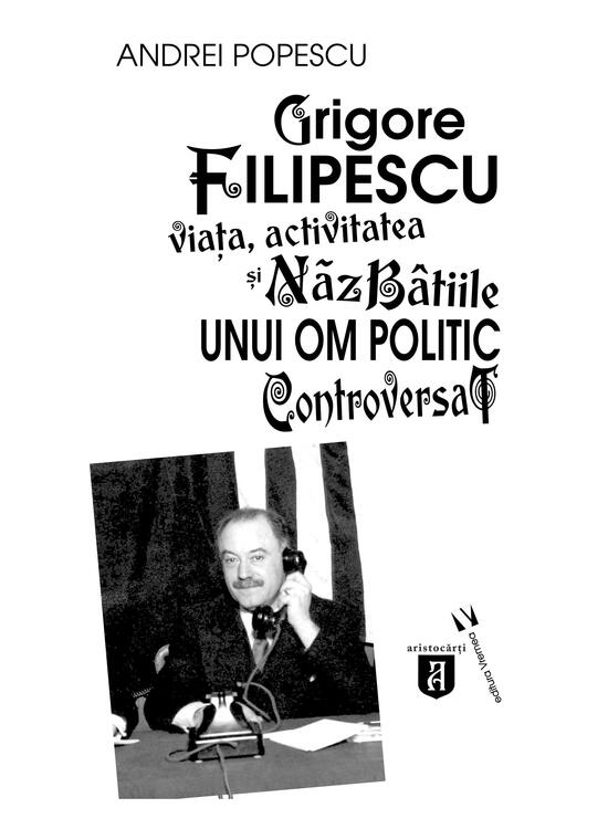 Copertă produs Grigore Filipescu. Viaţa, activitatea și năzb&acirc;tiile unui om politic controversat - gallery big 1