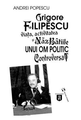 Copertă produs Grigore Filipescu. Viaţa, activitatea și năzb&acirc;tiile unui om politic controversat