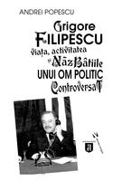 Grigore Filipescu. Viaţa, activitatea și năzb&acirc;tiile unui om politic controversat