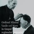 Copertă produs Ordinul Sf&acirc;ntul Vasile cel Mare &icirc;n timpul regimului comunist - gallery small 