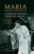 Maria, regina Rom&acirc;niei. G&acirc;nduri pentru vremuri grele
