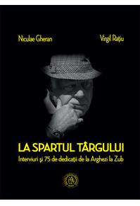 Copertă produs La spartul t&acirc;rgului. Interviuri şi 75 de dedicaţii de la Arghezi la Zub