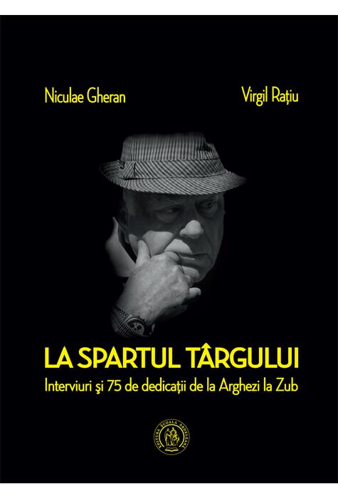 Copertă produs La spartul t&acirc;rgului. Interviuri şi 75 de dedicaţii de la Arghezi la Zub
