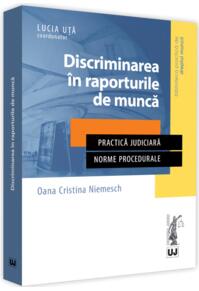 Copertă produs Discriminarea &icirc;n raporturile de muncă. Practică judiciară. Norme procedurale
