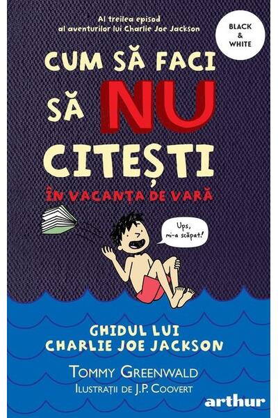 Cum să faci să NU citești &icirc;n vacanța de vară. Ghidul lui Charlie Joe Jackson (Vol. 3)