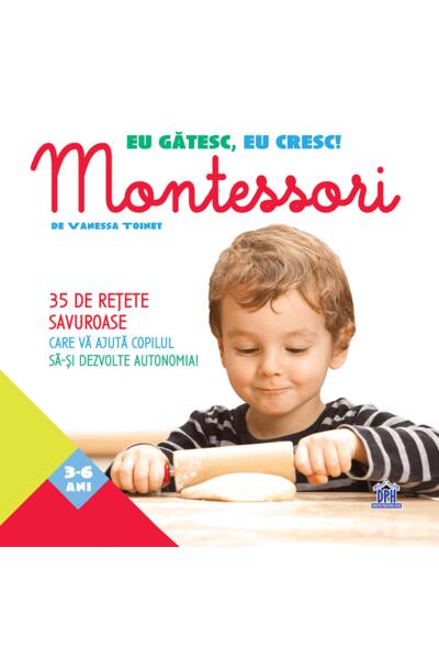 Eu gătesc, eu cresc! Montessori - 35 de rețete savuroase care vă ajută copilul să-și dezvolte autonomia!