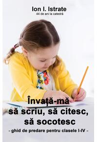 Copertă produs &Icirc;nvaţă-mă să scriu, să citesc, să socotesc. Ghid de predare pentru clasele I-IV