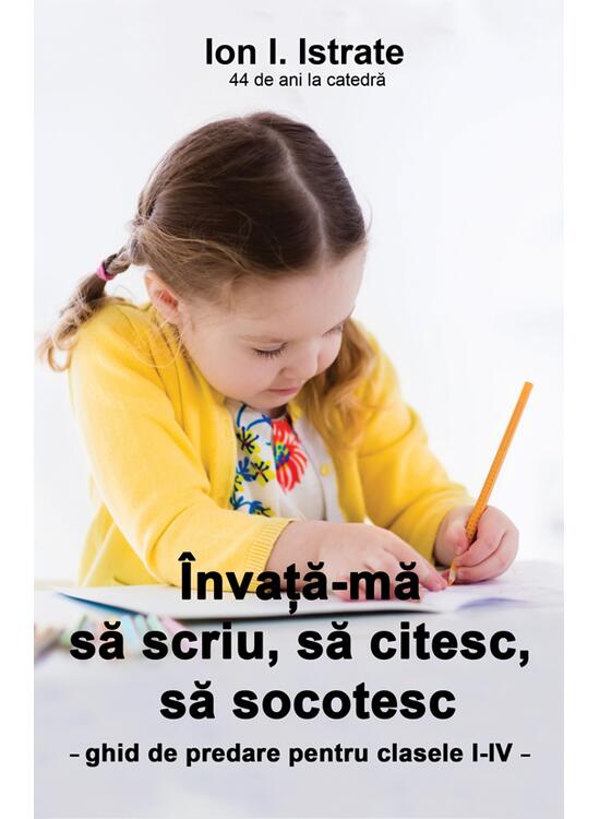 Copertă produs &Icirc;nvaţă-mă să scriu, să citesc, să socotesc. Ghid de predare pentru clasele I-IV - gallery big 1
