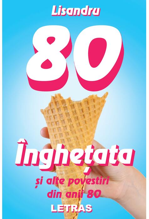 Copertă produs &Icirc;nghețata și alte povestiri din anii 80