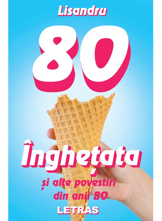 Copertă produs &Icirc;nghețata și alte povestiri din anii 80 - gallery big 1