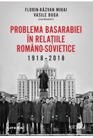 Problema Basarabiei &icirc;n relațiile rom&acirc;no-sovietice (1918-2018)