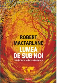 Copertă produs Lumea de sub noi. O călătorie &icirc;n ad&acirc;ncul păm&acirc;ntului