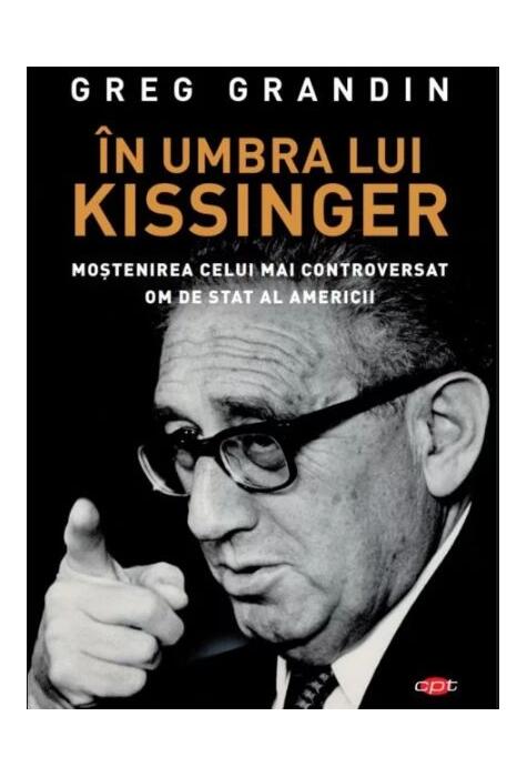 Copertă produs &Icirc;n umbra lui Kissinger. Moştenirea celui mai controversat om de stat al Americii. Carte pentru toți