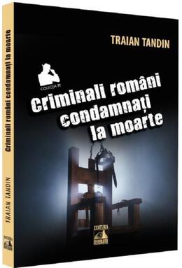 Copertă produs Criminali rom&acirc;ni condamnați la moarte