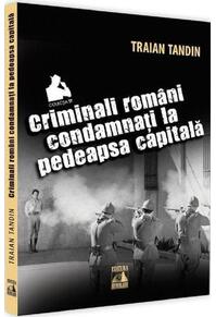 Copertă produs Criminali rom&acirc;ni condamnați la pedeapsa capitală