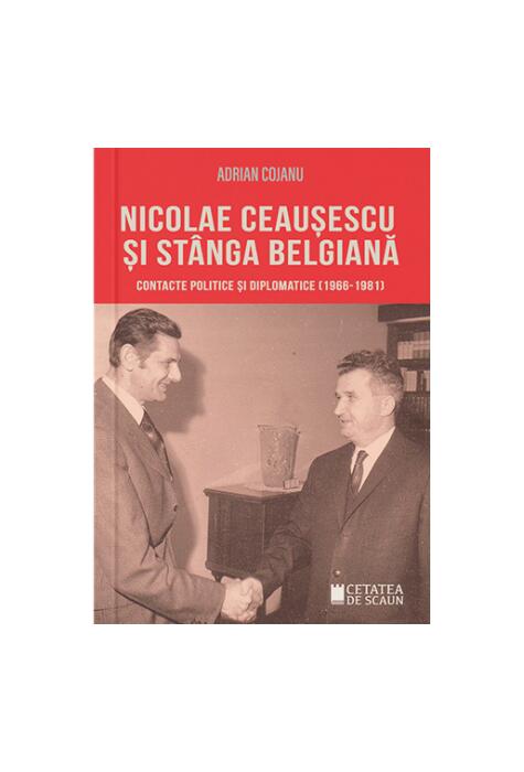 Copertă produs Nicolae Ceaușescu și st&acirc;nga belgiană
Contacte politice și diplomatice (1966-1981)