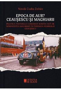 Copertă produs Epoca de aur? Ceaușescu și maghiarii