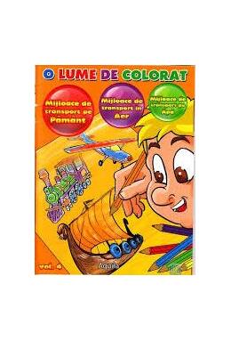 Copertă produs O lume de colorat - Mijloace de transport pe Pamant. Mijloace de transport in Aer. Mijloace de transport pe Apa (vol.4)