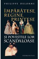 &Icirc;mpărătese, regine, prinţese şi poveştile lor scandaloase