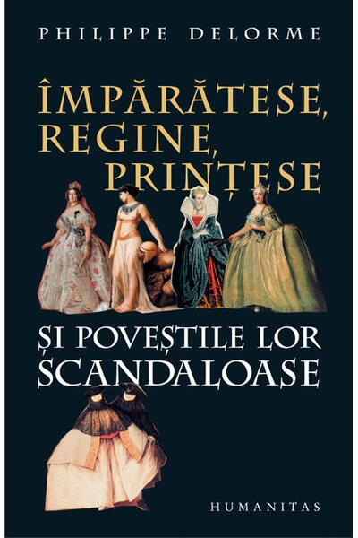 &Icirc;mpărătese, regine, prinţese şi poveştile lor scandaloase