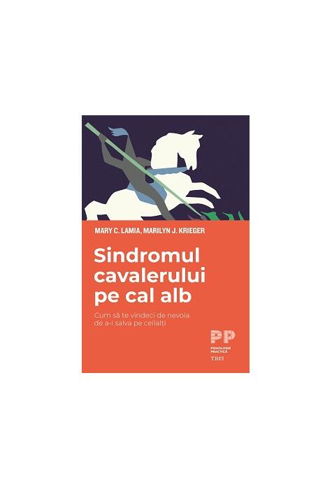 Copertă produs Sindromul cavalerului pe cal alb. Cum să te vindeci de nevoia de a-i salva pe ceilalți