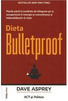 Dieta Bulletproof. Pierde p&acirc;nă la jumătate de kilogram pe zi, recuperează-ți energia și concentrarea și &icirc;mbunătățește-ți viața