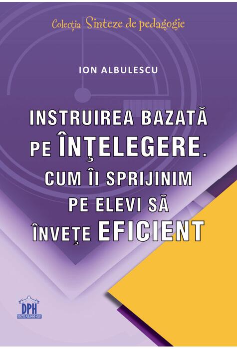 Copertă produs Instruirea bazată pe &icirc;nțelegere. Cum &icirc;i sprijinim pe elevi să &icirc;nvețe eficient