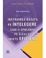 Copertă produs Instruirea bazată pe &icirc;nțelegere. Cum &icirc;i sprijinim pe elevi să &icirc;nvețe eficient - thumb 1
