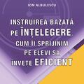 Copertă produs Instruirea bazată pe &icirc;nțelegere. Cum &icirc;i sprijinim pe elevi să &icirc;nvețe eficient - gallery small 