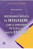 Imagine produs Instruirea bazată pe &icirc;nțelegere. Cum &icirc;i sprijinim pe elevi să &icirc;nvețe eficient