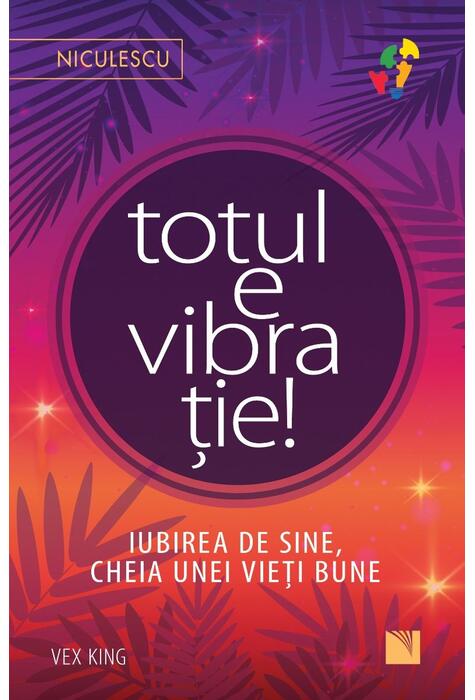 Copertă produs Totul e vibrație! Iubirea de sine, cheia unei vieți bune.
