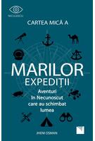 Cartea mică a marilor expediții. Aventuri in Necunoscut care au schimbat lumea