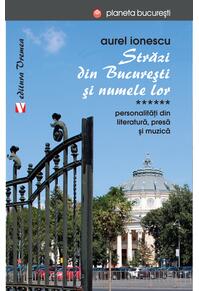 Copertă produs Străzi din București și numele lor. Personalităţi din literatură, presă și muzică