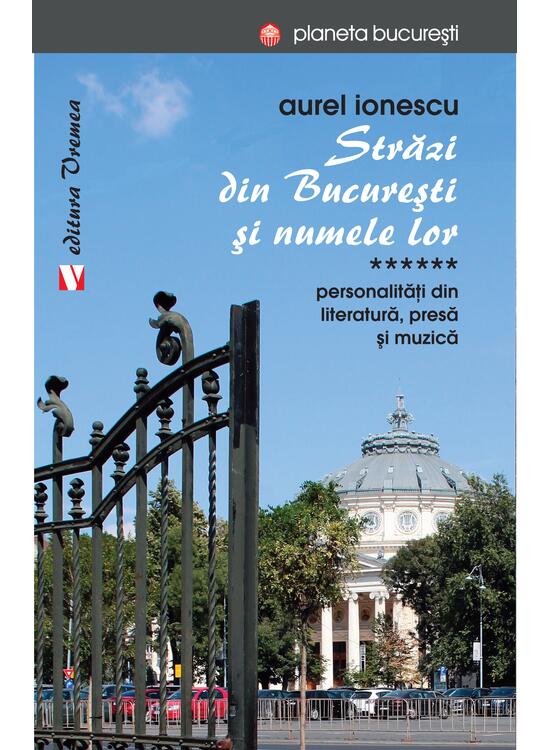 Copertă produs Străzi din București și numele lor. Personalităţi din literatură, presă și muzică - gallery big 1
