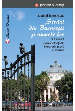 Copertă produs Străzi din București și numele lor. Personalităţi din literatură, presă și muzică