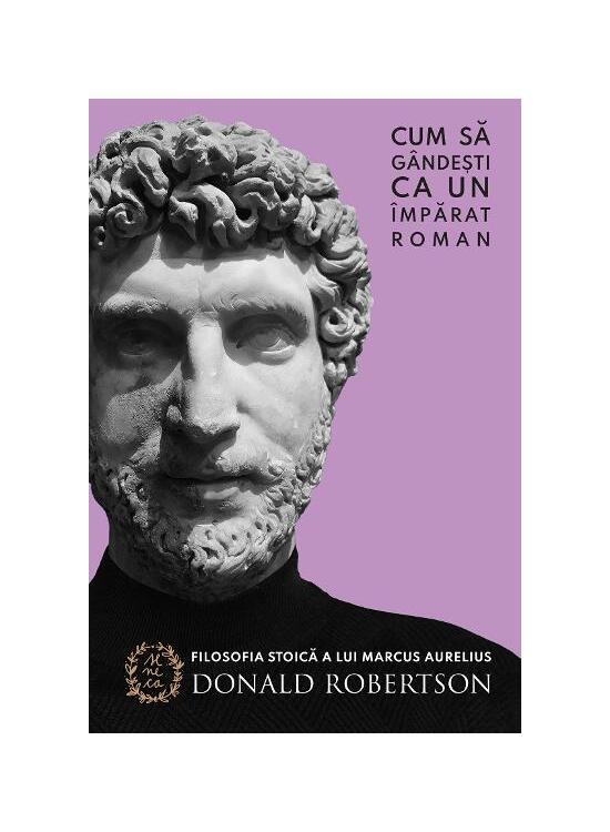 Copertă produs Cum să g&acirc;ndești ca un &icirc;mpărat roman. Filosofia stoică a lui Marcus Aurelius - gallery big 1