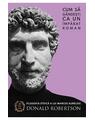 Copertă produs Cum să g&acirc;ndești ca un &icirc;mpărat roman. Filosofia stoică a lui Marcus Aurelius - thumb 1