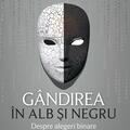 Copertă produs G&acirc;ndirea &icirc;n alb și negru. Despre alegeri binare &icirc;ntr-o lume complexă - gallery small 