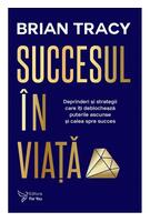 Succesul &icirc;n viaţă. Deprinderi şi strategii care vă vor revela puterile ascunse şi calea spre succes