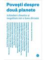 Copertă produs Povești despre două planete. Schimbări climatice și inegalitate &icirc;ntr-o lume divizată - thumb 1