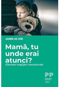 Copertă produs Mamă, tu unde erai atunci? Efectele neglijării emoționale
