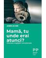Copertă produs Mamă, tu unde erai atunci? Efectele neglijării emoționale - thumb 1