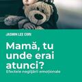 Copertă produs Mamă, tu unde erai atunci? Efectele neglijării emoționale - gallery small 