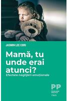 Mamă, tu unde erai atunci? Efectele neglijării emoționale